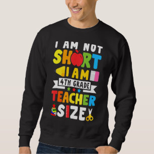 Last Day Of School I'm Not Short I'm 4th Grade Tea Sweatshirt