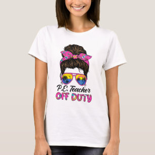 Last Day Of School Pe Teacher Off Duty Messy Bun H T-Shirt