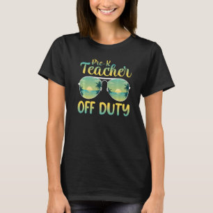 Last Day Of School Pre K Teacher Off Duty Summer T-Shirt