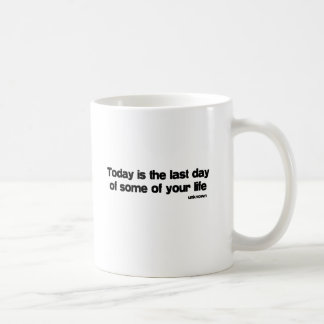 Last Day Of Your Life quote Coffee Mug