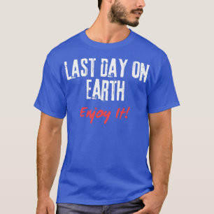 Last day on earth T-Shirt