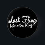 Last Fling Before the Ring in white 6 Cm Round Badge<br><div class="desc">Last Fling Before the Ring in white</div>