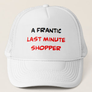 last minute shopper2, frantic trucker hat