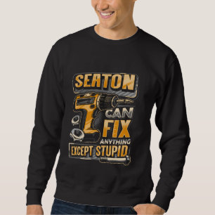 Last Name Seaton Can Fix Anything Except Stupid Sweatshirt