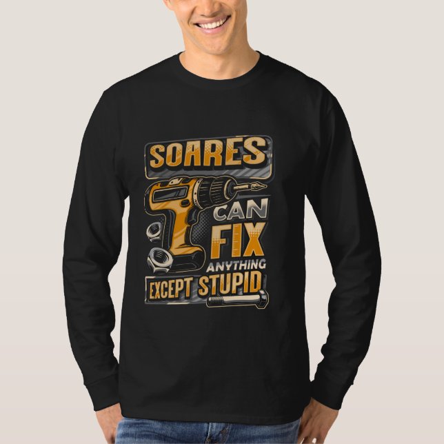 Last Name Soares Can Fix Anything Except Stupid T-Shirt (Front)