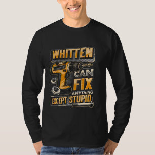 Last Name Whitten Can Fix Anything Except Stupid T-Shirt