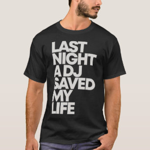 LAST NIGHT A DJ SAVED MY LIFE T-Shirt