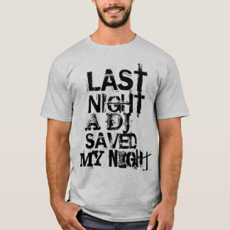 LAST NIGHT A DJ SAVED MY NIGHT T-Shirt