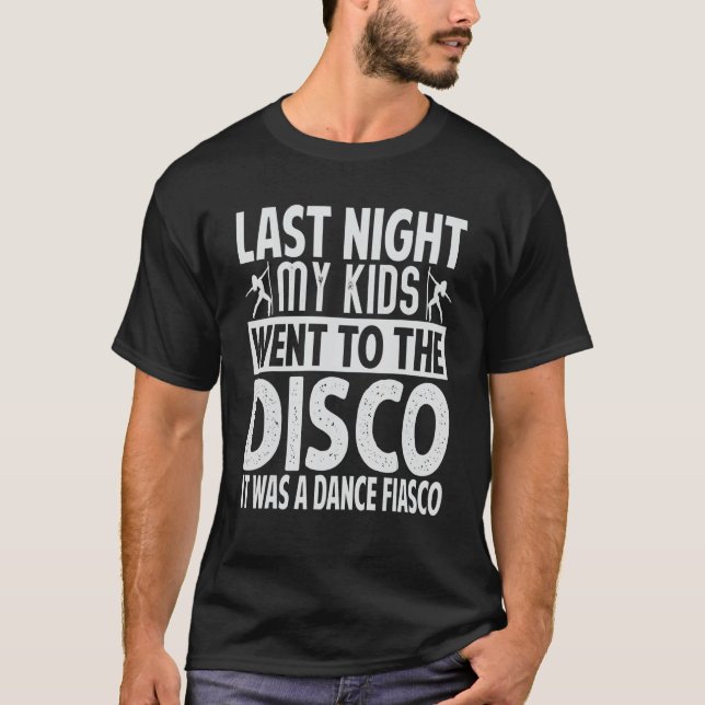 Last Night My Kids Went To The Disco It Was A Danc T-Shirt (Front)