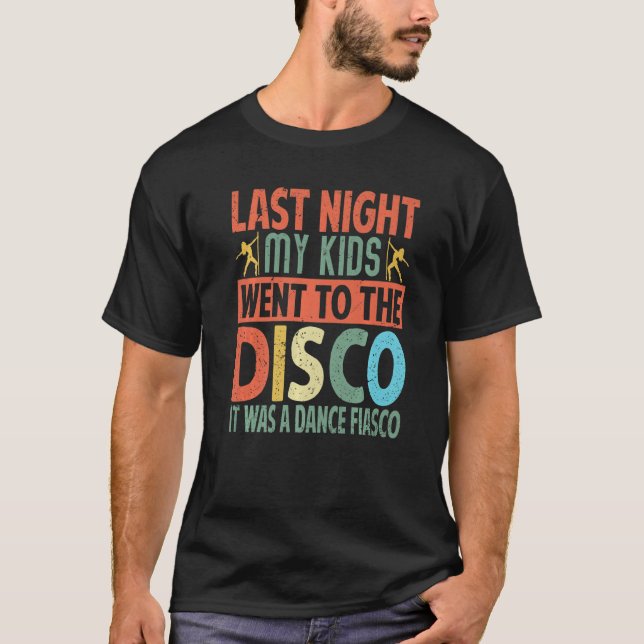 Last Night My Kids Went To The Disco It Was A Danc T-Shirt (Front)