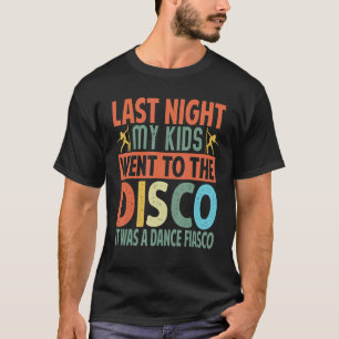Last Night My Kids Went To The Disco It Was A Danc T-Shirt