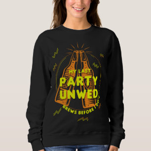 Last Party Unwed Brews Before I Do s Bachelor Part Sweatshirt