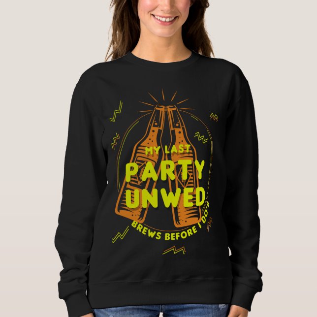 Last Party Unwed Brews Before I Do s Bachelor Part Sweatshirt (Front)