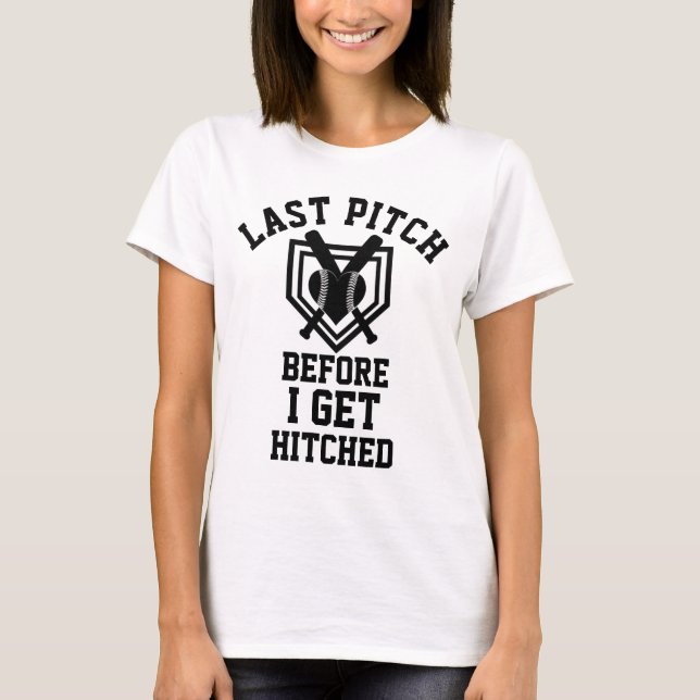 Last Pitch Before I Get Hitched Bride T-Shirt (Front)