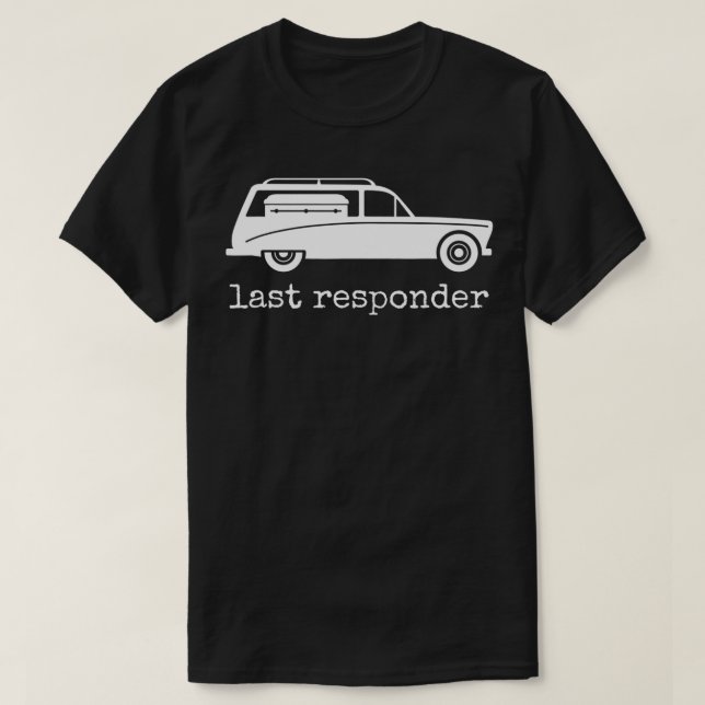 Last Responder Funny Mortician Hearse Men Women  T-Shirt (Design Front)