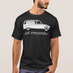 Last Responder Funny Mortician Hearse Men Women  T-Shirt