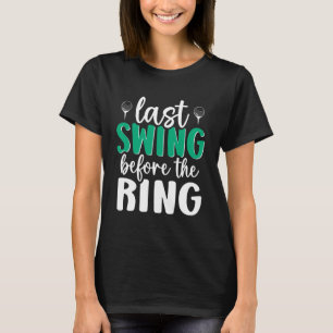 Last Swing Before The Ring Golf Bachelor Bachelore T-Shirt