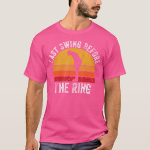 Last Swing Before The Ring Golf Fan Golfer Golfing T-Shirt