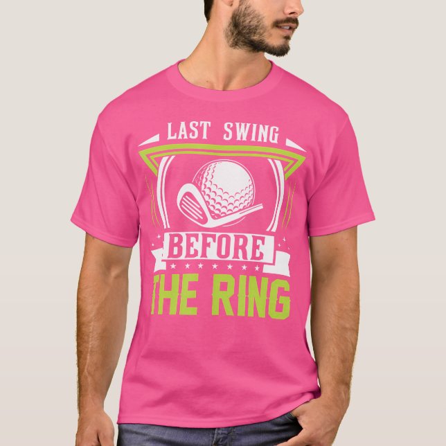 Last Swing Before The Ring Golf T-Shirt (Front)