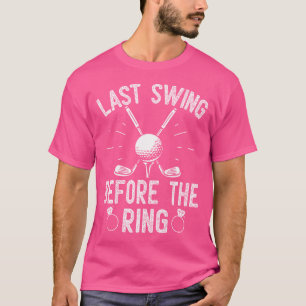 Last Swing Before The Ring Golf Themed Bachelorett T-Shirt