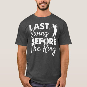Last Swing Before The Ring Wedding Party Golf T-Shirt