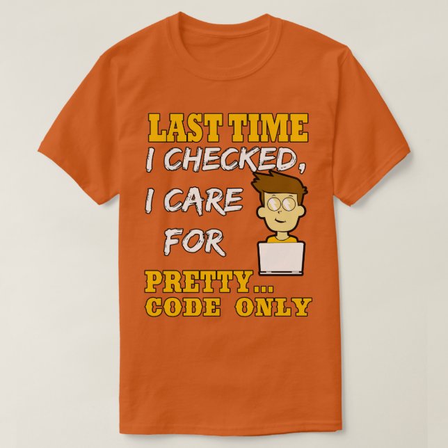 Last Time I Checked I e For Pretty Code Only T-Shirt (Design Front)