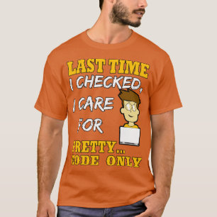 Last Time I Checked I e For Pretty Code Only T-Shirt