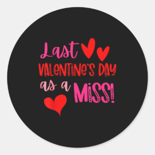 Last Valentines Day As A Miss, Last Engaged Valent Classic Round Sticker