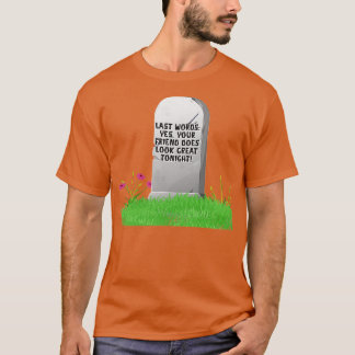 Last Words Yes Your Friend Does Look Great Tonight T-Shirt