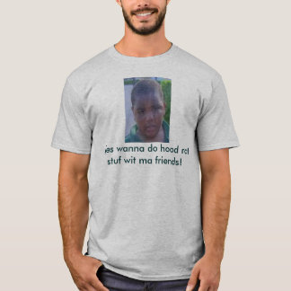 Latarian1, I jes wanna do hood rat stuf wit ma ... T-Shirt
