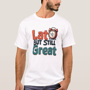 "Late But Still Great - Funny Alarm Clock T-Shirt