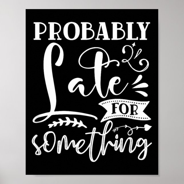 Late For Something Funny Sarcastic Humour Quotes Poster (Front)