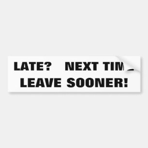 Late? Next Time Leave Sooner. BOLD Bumper Sticker