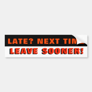 Late? Next Time Leave Sooner. Red Black and White Bumper Sticker