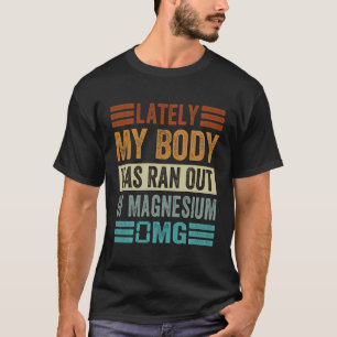 Lately My Body Has Ran Out Of Magnesium 0Mg - Funn T-Shirt
