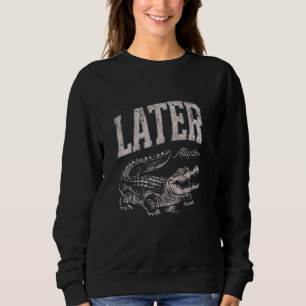 Later Alligator Funny Gator Pun Women Men Kids Sweatshirt