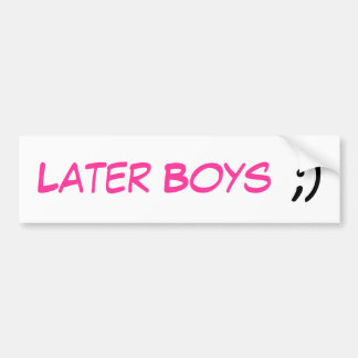 Later Boys, ;) Bumper Sticker