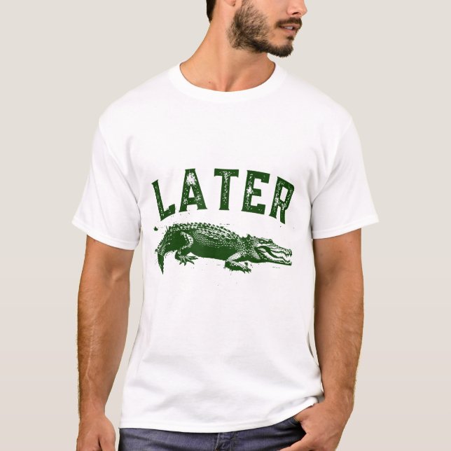 Later Gator Alligator  For Men  Women T-Shirt (Front)