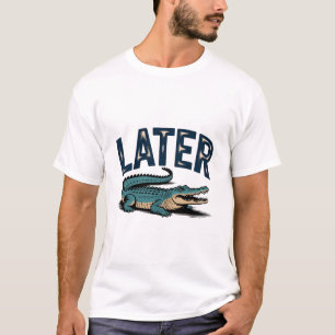 Later Gator Alligator T-Shirt