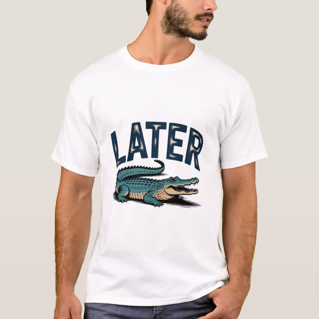 Later Gator Alligator T-Shirt (Front)
