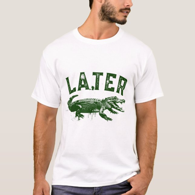 Later Gator Alligator T-Shirt (Front)