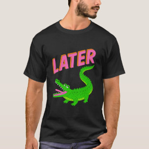 Later Gator Alligator  T-Shirt
