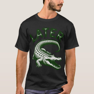 Later Gator Alligator T-Shirt