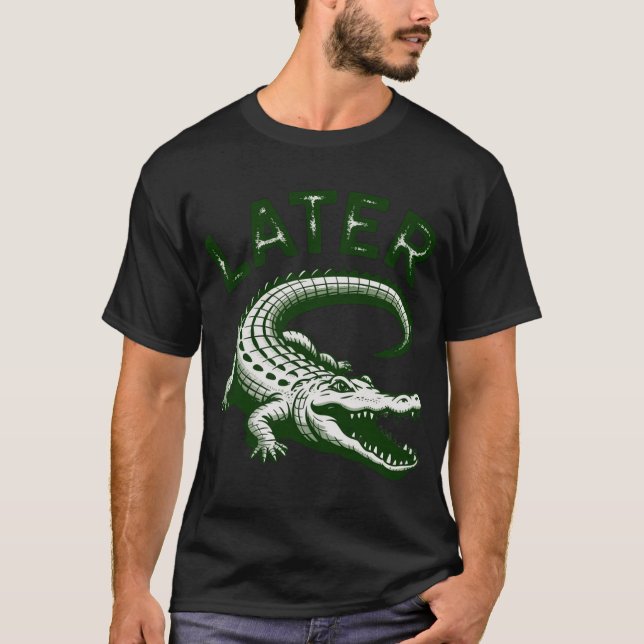 Later Gator Alligator T-Shirt (Front)