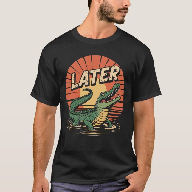 Later Gator Alligator T-Shirt (Front)