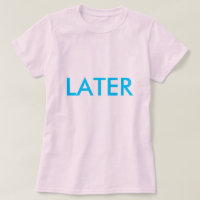 "LATER" Shirt