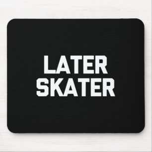 Later Skater Funny Saying Sarcastic Skateboarding Mouse Mat