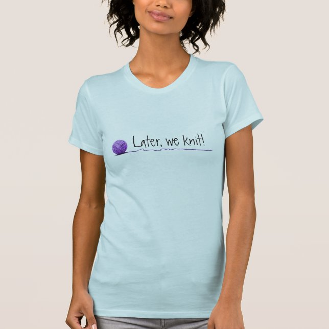 Later...we knit! (Happy Hookers edition) T-Shirt (Front)