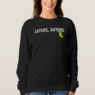 Laters Gators  Childish Greeting Sarcastic Alligat Sweatshirt