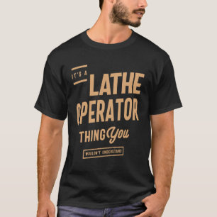 Lathe Operator - You Wouldn't Understand T-Shirt